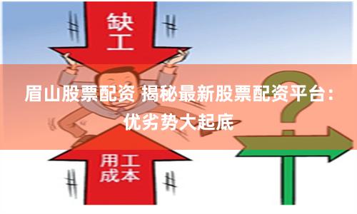 眉山股票配资 揭秘最新股票配资平台：优劣势大起底