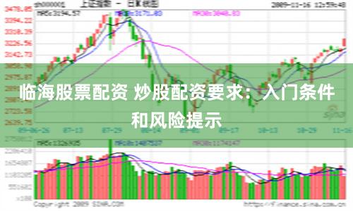 临海股票配资 炒股配资要求：入门条件和风险提示