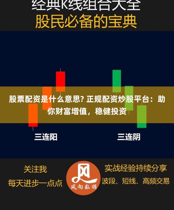 股票配资是什么意思? 正规配资炒股平台：助你财富增值，稳健投资
