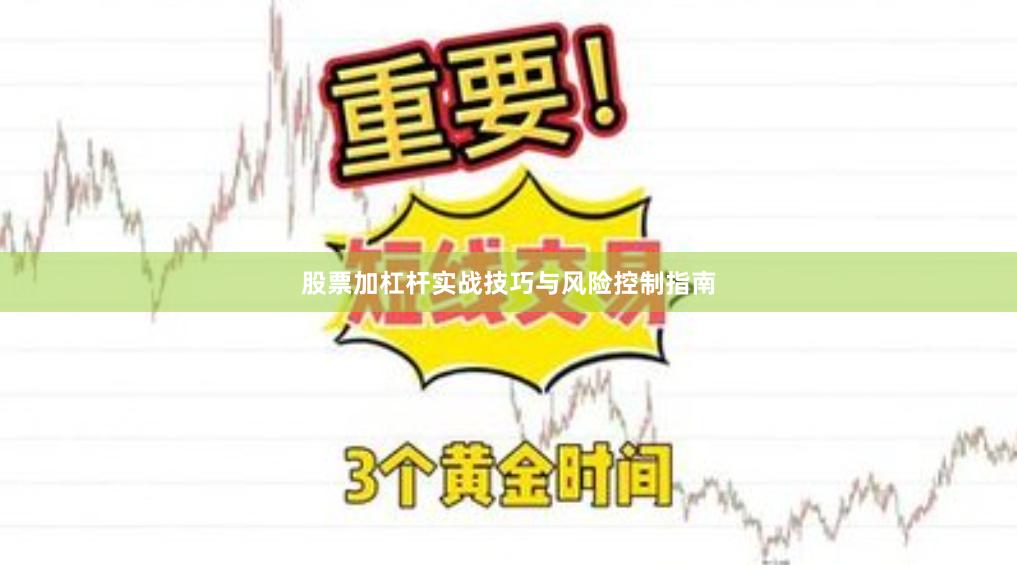 股票加杠杆实战技巧与风险控制指南