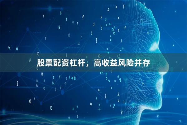 股票配资杠杆,高收益风险并存