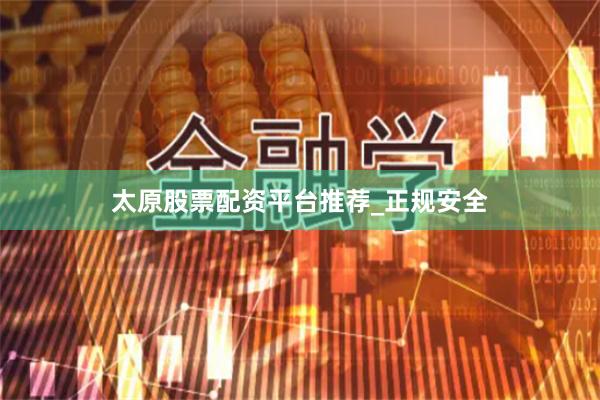 太原股票配资平台推荐_正规安全