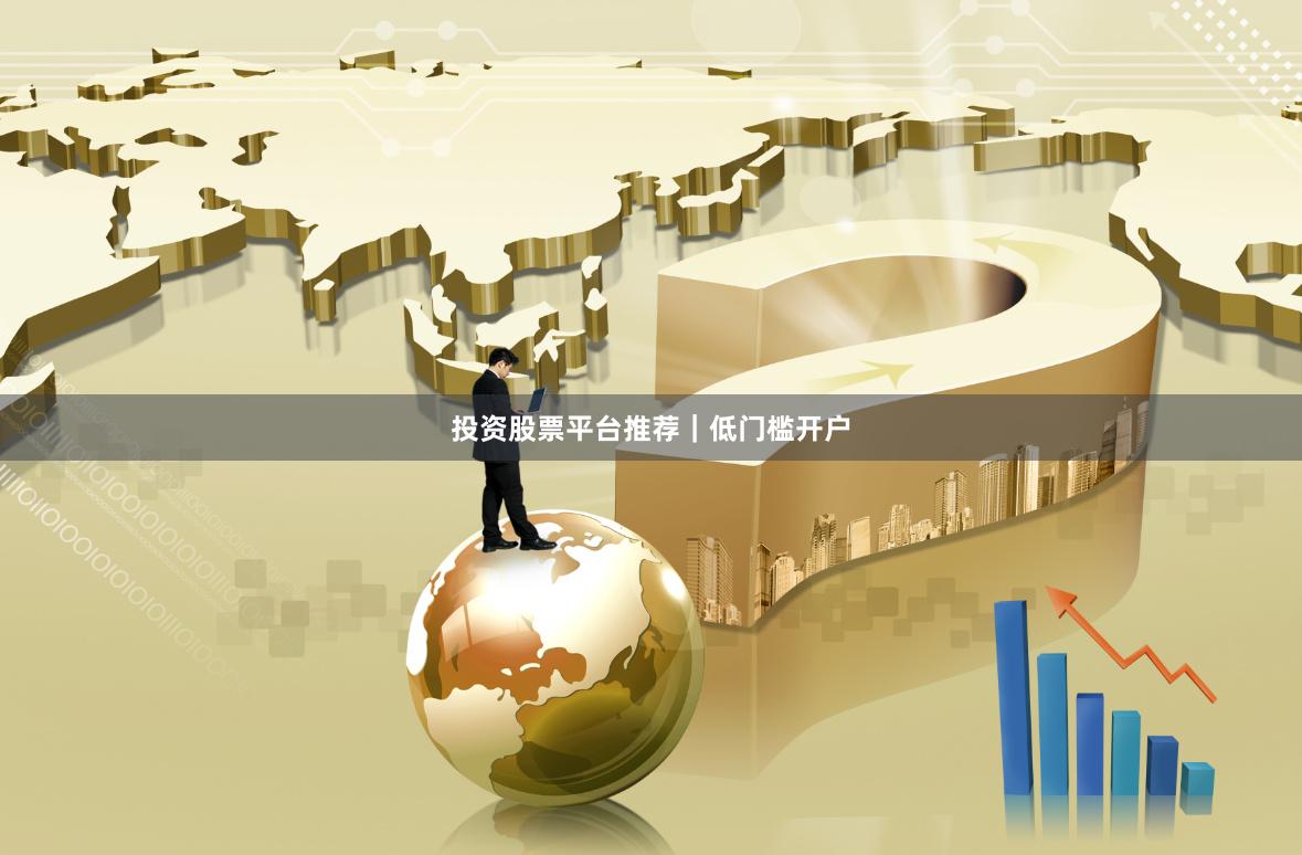 投资股票平台推荐｜低门槛开户