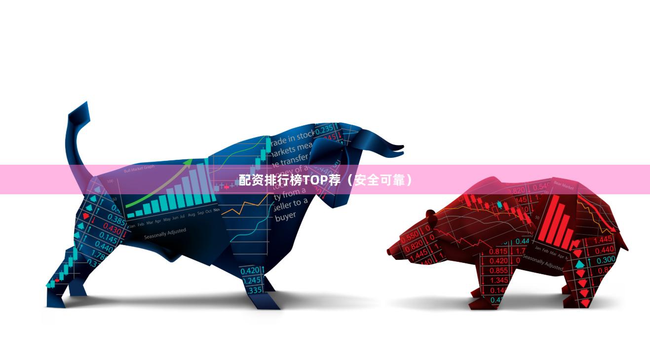 配资排行榜TOP荐（安全可靠）