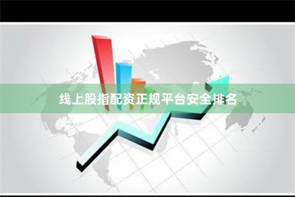 线上股指配资正规平台安全排名