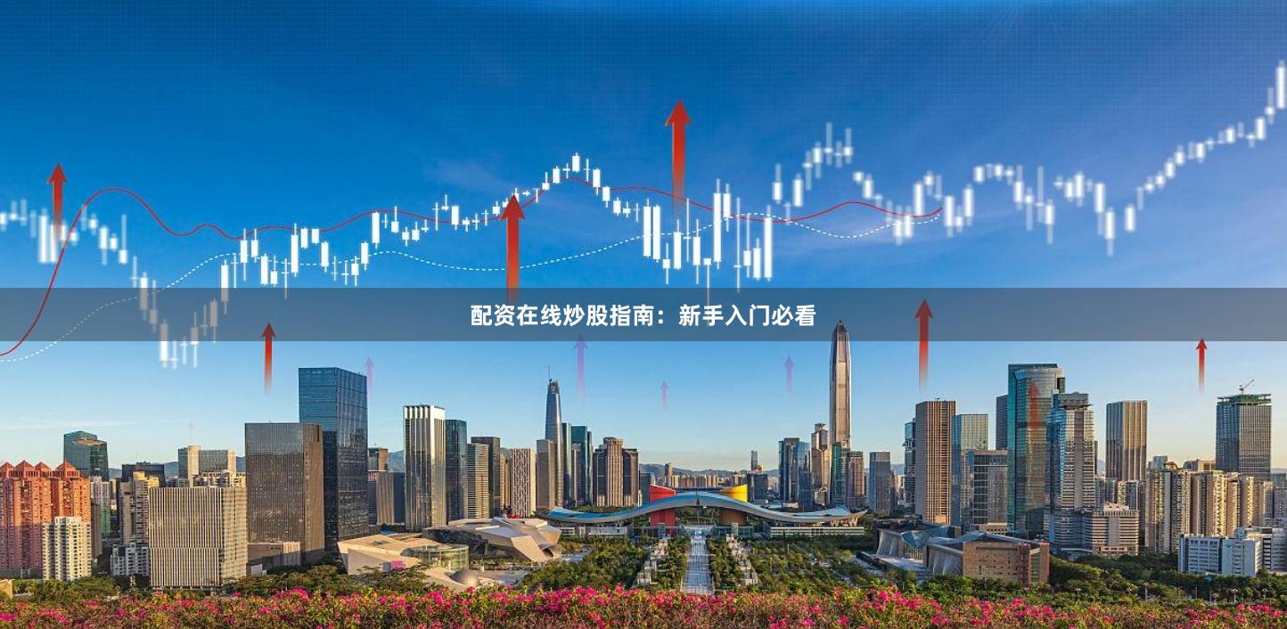 配资在线炒股指南：新手入门必看
