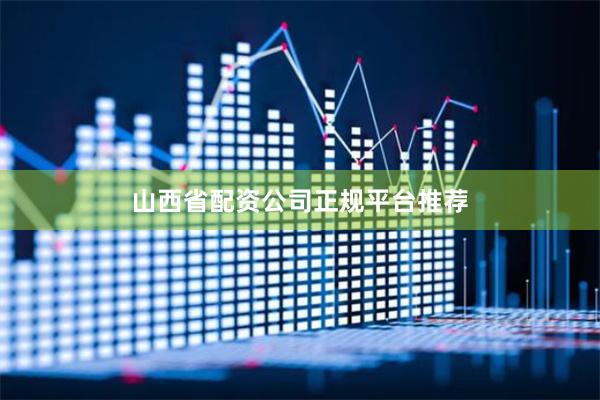 山西省配资公司正规平台推荐