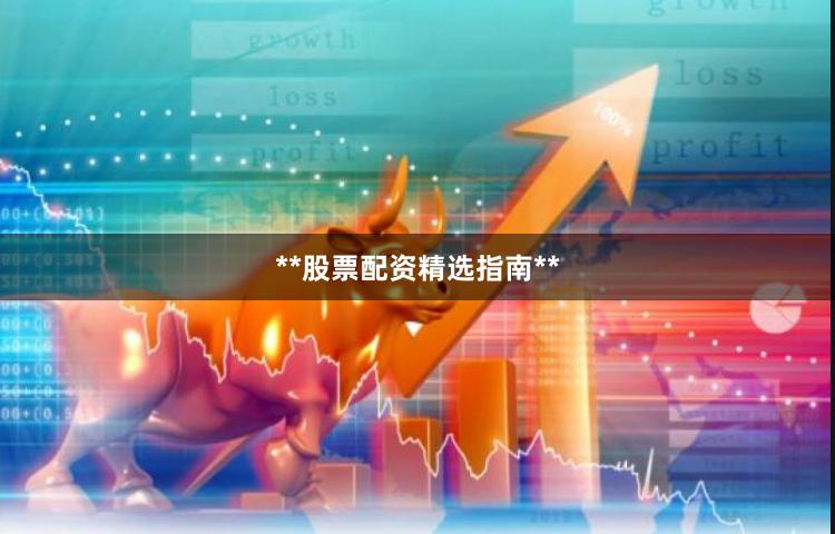 **股票配资精选指南**